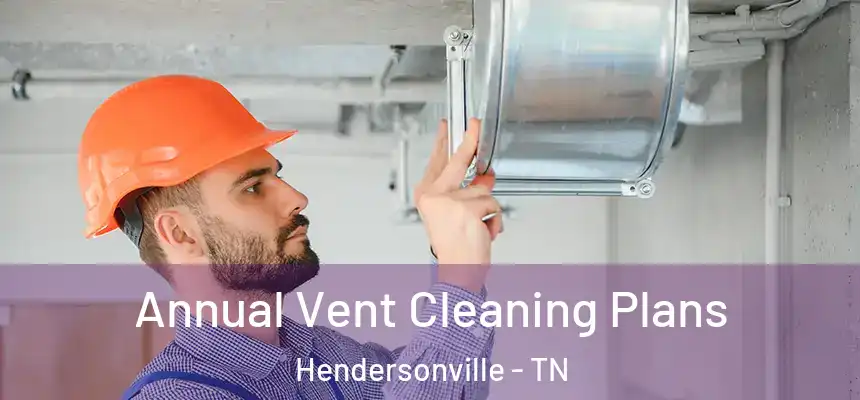  Annual Vent Cleaning Plans Hendersonville - TN