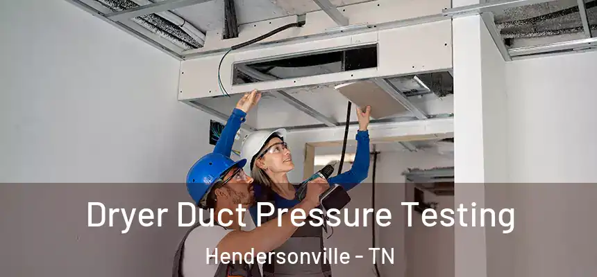  Dryer Duct Pressure Testing Hendersonville - TN