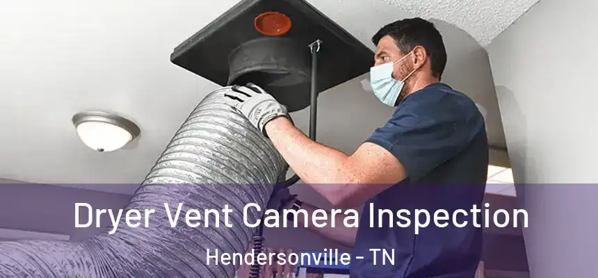  Dryer Vent Camera Inspection Hendersonville - TN