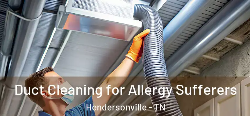  Duct Cleaning for Allergy Sufferers Hendersonville - TN