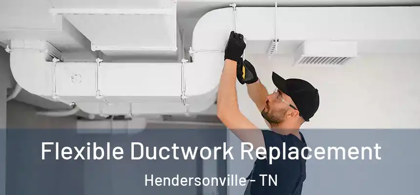  Flexible Ductwork Replacement Hendersonville - TN
