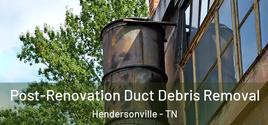  Post-Renovation Duct Debris Removal Hendersonville - TN