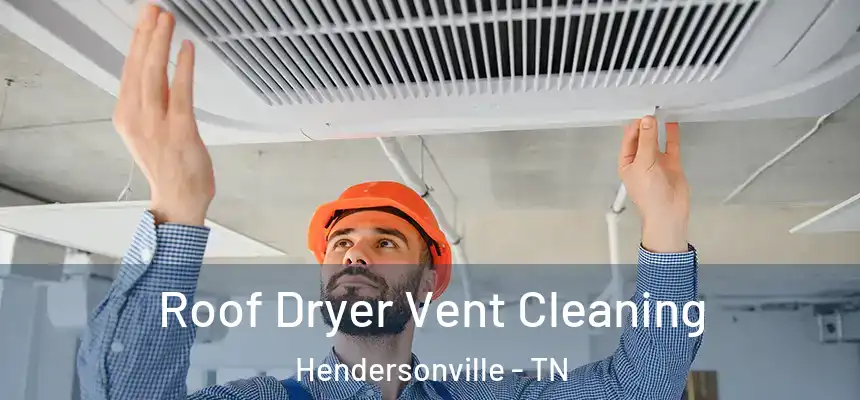  Roof Dryer Vent Cleaning Hendersonville - TN
